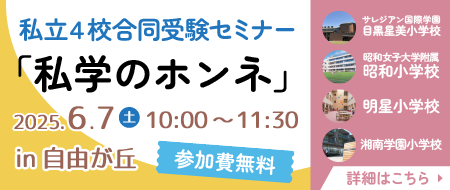 【参加費無料】私立4校合同受験セミナー「私学のホンネ」サレジアン国際学園目黒星美小学校／昭和女子大学附属昭和小学校／明星小学校／湘南学園小学校